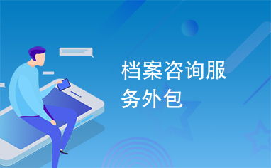 檔案咨詢服務(wù)外包 現(xiàn)代企業(yè)提效賦能的新選擇